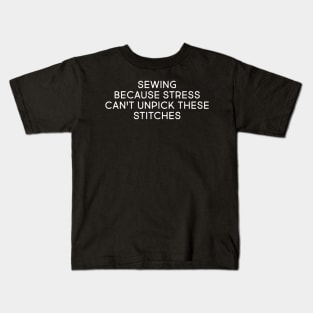 Sewing: Because Stress Can't Unpick These Stitches Kids T-Shirt